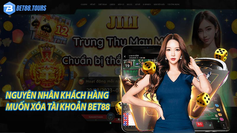 Nguyên nhân khách hàng muốn xóa tài khoản bet88