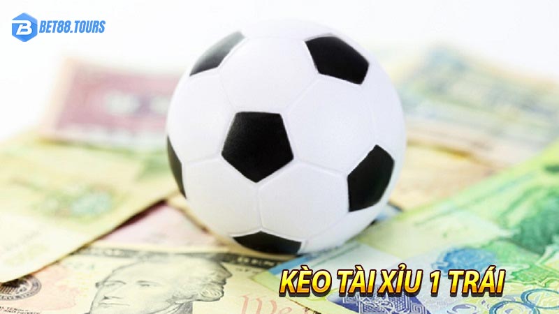 Kèo tài xỉu 1 trái